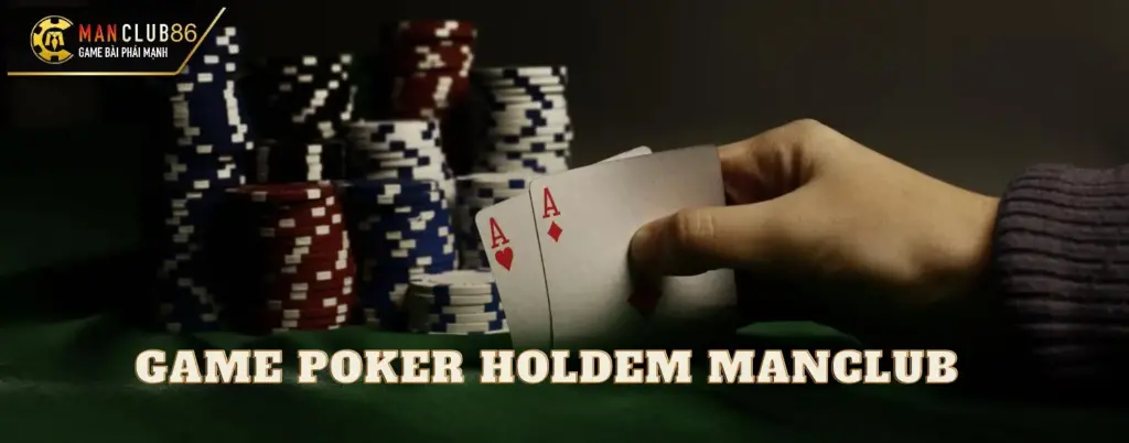 Hướng dẫn chơi bài Poker Holdem tại Manclub chi tiết nhất